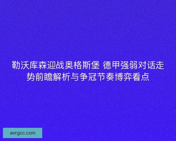 勒沃库森迎战奥格斯堡 德甲强弱对话走势前瞻解析与争冠节奏博弈看点